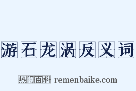 游石龙涡反义词是什么意思的图片